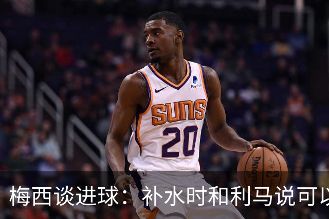 梅西谈进球：补水时和利马说可以试着那么传，他传了个绝妙的球